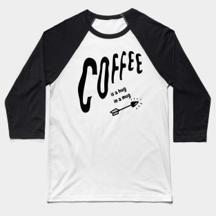 coffee is a hug in a mug Baseball T-Shirt